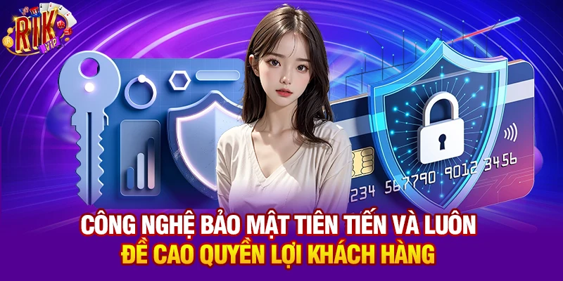 Công nghệ bảo mật tiên tiến và luôn đề cao quyền lợi khách hàng