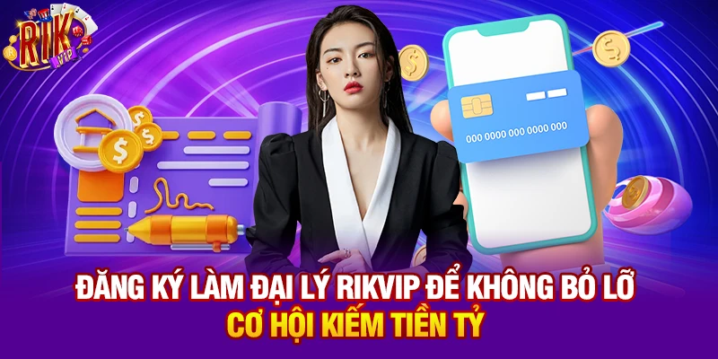 Đăng ký làm đại lý Rikvip để không bỏ lỡ cơ hội kiếm tiền tỷ