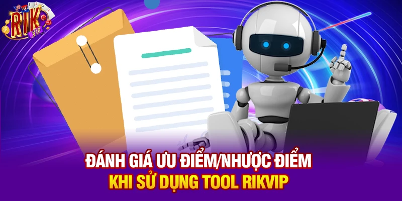 Đánh giá ưu điểm/nhược điểm khi sử dụng tool Rikvip