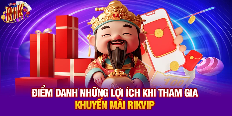 Điểm danh những lợi ích khi tham gia khuyến mãi Rikvip