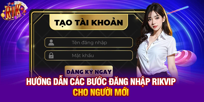 Hướng dẫn các bước đăng nhập Rikvip cho người mới