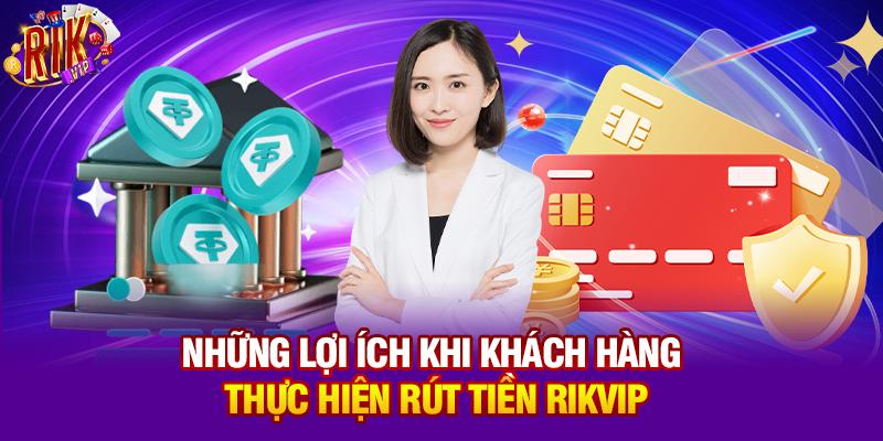 Những lợi ích khi khách hàng thực hiện rút tiền Rikvip