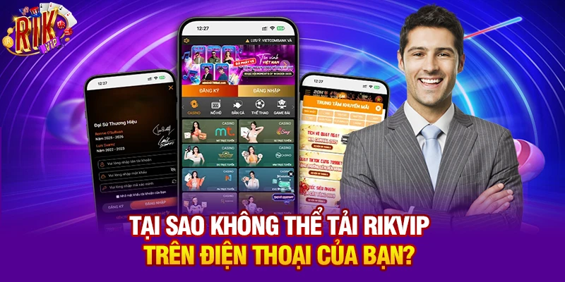 Tại sao không thể tải Rikvip trên điện thoại của bạn?