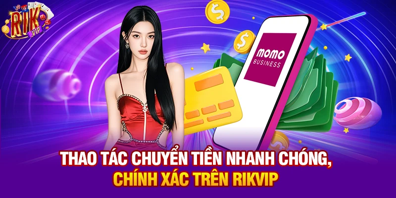 Thao tác chuyển tiền nhanh chóng, chính xác trên Rikvip